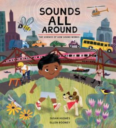 Sounds All Around: The Science Of How Sound Works by Susan Hughes & Ellen Rooney