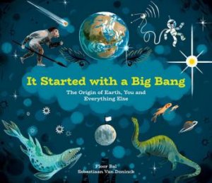 It Started With A Big Bang: The Origin Of Earth, You And Everything Else by Floor Bal