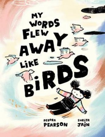 My Words Flew Away Like Birds by Debora Pearson