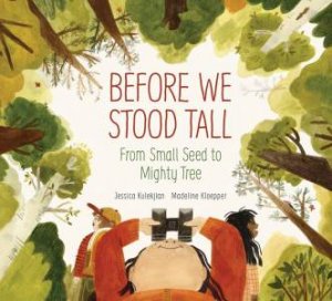 Before We Stood Tall: From Small Seed To Mighty Tree by Jessica Kulekjian