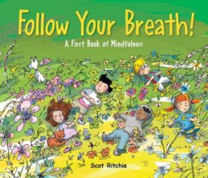 Follow Your Breath!: A First Book Of Mindfulness by Scot Ritchie