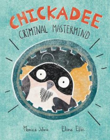 Chickadee: Criminal Mastermind by Monica Silvie 