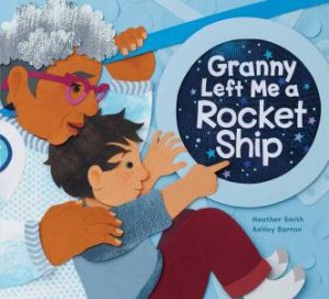 Granny Left Me a Rocket Ship by HEATHER SMITH