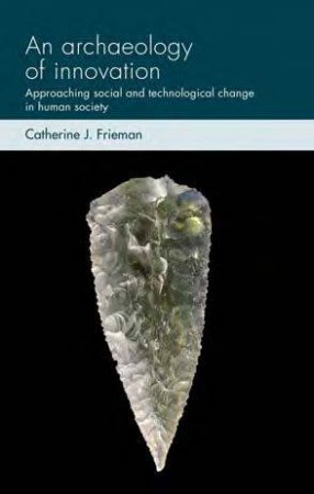 An Archaeology of Innovation by Catherine J. Frieman