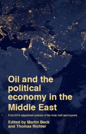 Oil And The Political Economy In The Middle East by Martin Beck & Thomas Richter