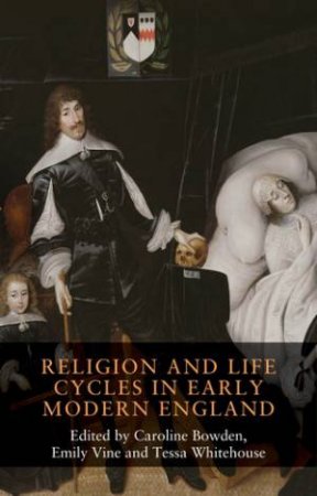 Religion And Life Cycles In Early Modern England by Caroline Bowden & Emily Vine & Marie Therese Whitehouse & Anne Dunan-Page & Marie-Jeanne Rossignol