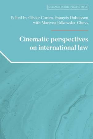 Cinematic Perspectives on International Law by Olivier Corten & Francois Dubuisson & Martyna Falkowska-Clarys