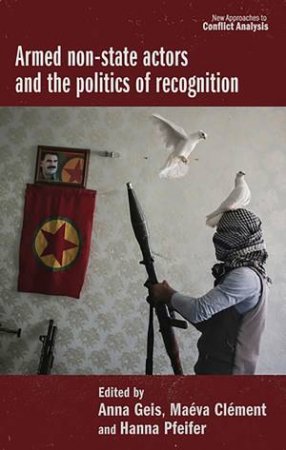 Armed Non-State Actors And The Politics Of Recognition by Anna Geis & Maéva Clément & Hanna Pfeifer