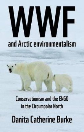 WWF And The Arctic by Danita Catherine Burke