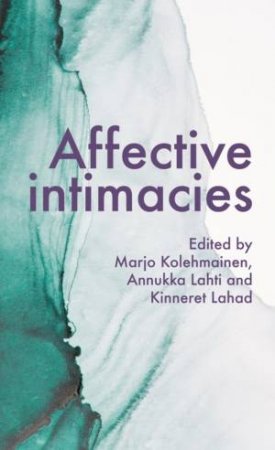 Affective Intimacies by Marjo Kolehmainen & Annukka Lahti & Kinneret Lahad