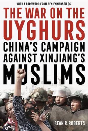 The War On The Uyghurs by Sean R. Roberts & Ben Emmerson