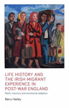 Life History And The Irish Migrant Experience In Post-War England by Barry Hazley