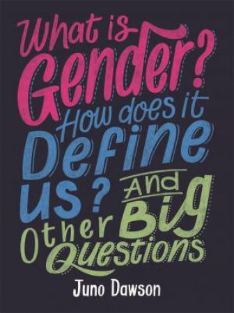 What Is Gender? How Does It Define Us? And Other Big Questions For Kids by Juno Dawson