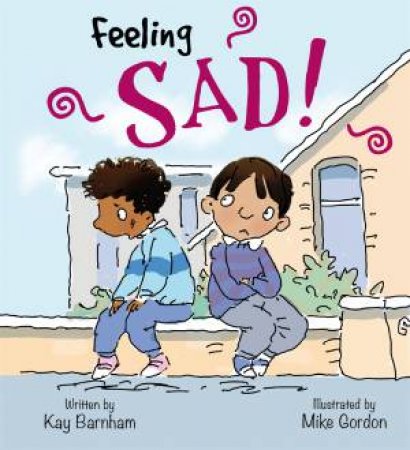 Feelings And Emotions: Sad by Kay Barnham & Mike Gordon