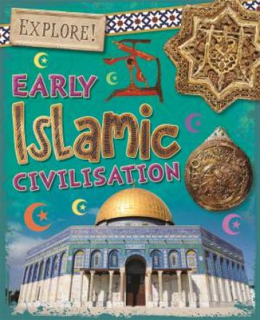 Explore!: Early Islamic Civilisation by Izzi Howell