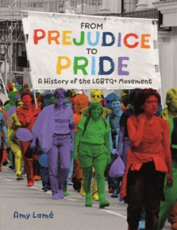 From Prejudice To Pride: A History Of LGBTQ+ Movement by Amy Lame