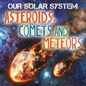 Our Solar System: Asteroids, Comets And Meteors by Mary-Jane Wilkins