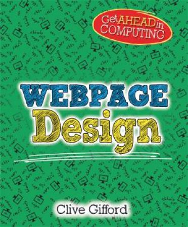 Get Ahead In Computing: Webpage Design by Clive Gifford