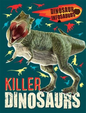 Dinosaur Infosaurus: Killer Dinosaurs by Katie Woolley