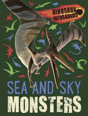 Dinosaur Infosaurus: Sea and Sky Monsters by Katie Woolley