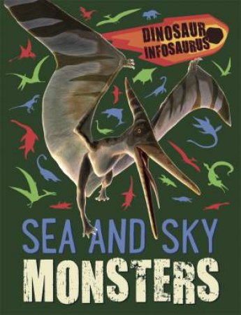 Dinosaur Infosaurus: Sea And Sky Monsters by Katie Woolley