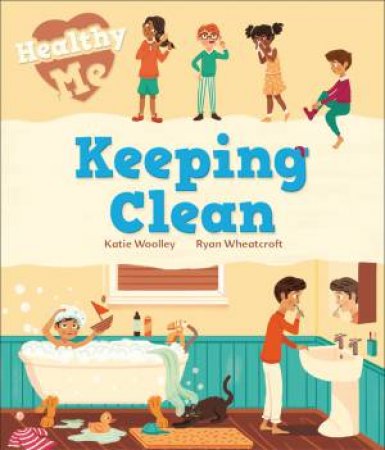 Healthy Me: Keeping Clean by Katie Woolley & Ryan Wheatcroft