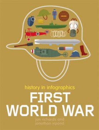 History in Infographics: First World War by Jon Richards & Jonathan Vipond