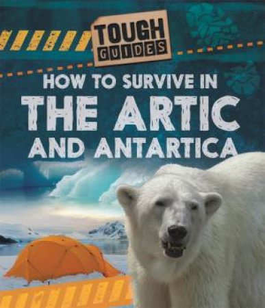 Tough Guides: How To Survive In The Arctic And Antarctic by Louise Spilsbury