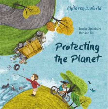 Children in Our World: Protecting the Planet by Louise Spilsbury & Hanane Kai