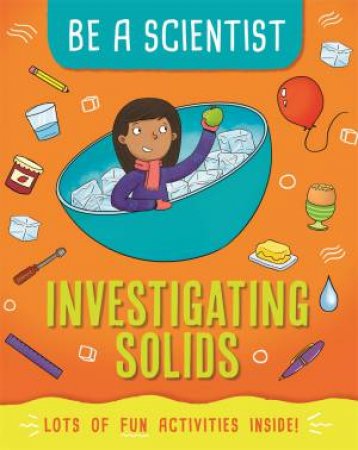 Be A Scientist: Investigating Solids by Jacqui Bailey