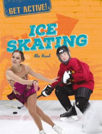 Get Active!: Ice Skating by Alix Wood