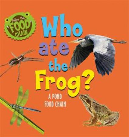 Follow The Food Chain: Who Ate The Frog? by Sarah Ridley