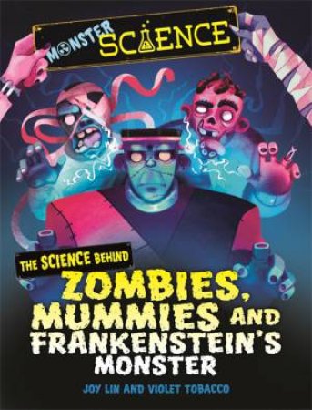 Monster Science: The Science Behind Zombies, Mummies And Frankenstein's Monster by Joy Lin & Violet Tobacco