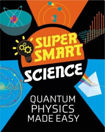 Super Smart Science: Quantum Physics Made Easy by Vincent Tobin