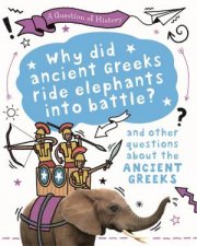 A Question of History Why did the ancient Greeks ride elephants into battle And other questions about ancient Greece