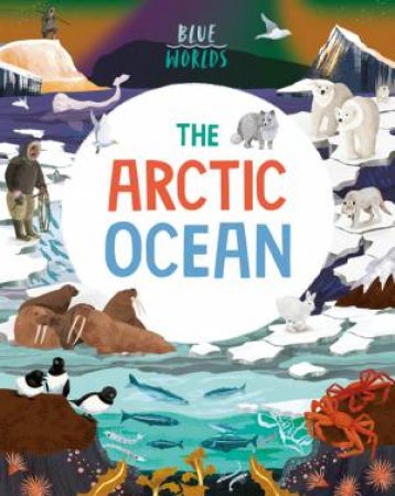 Blue Worlds: The Arctic Ocean by Anita Ganeri & Josy Bloggs