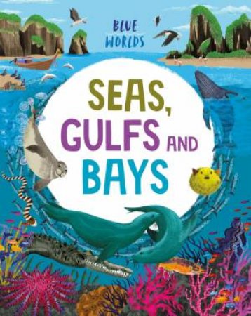 Blue Worlds: Seas, Gulfs and Bays by Anita Ganeri & Josy Bloggs