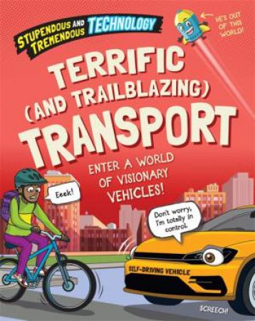 Stupendous and Tremendous Technology: Terrific and Trailblazing Transport by Claudia Martin