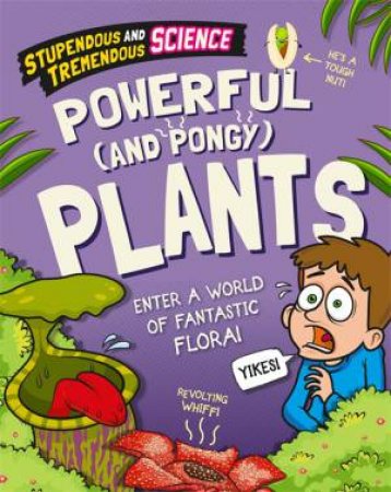 Stupendous And Tremendous Science: Powerful And Pongy Plants by Claudia Martin & David Broadbent