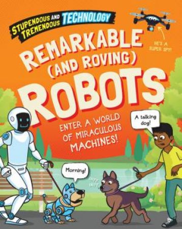 Stupendous and Tremendous Technology: Remarkable and Roving Robots by Sonya Newland