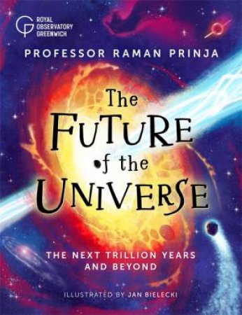 The Future Of The Universe by Raman Prinja & Jan Bielecki