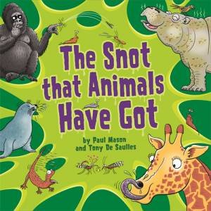 The Snot That Animals Have Got by Paul Mason & Tony De Saulles