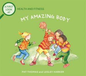 A First Look At: Health And Fitness: My Amazing Body by Pat Thomas & Lesley Harker