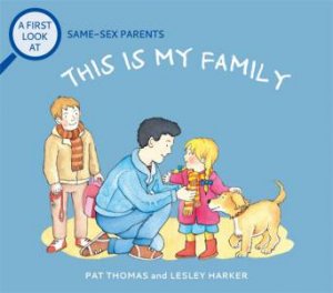 A First Look At: Same-Sex Parents: This Is My Family by Pat Thomas & Lesley Harker