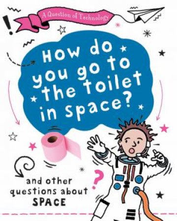 Question of Technology: How Do You Go to Toilet in Space? by Clive Gifford