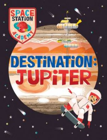 Space Station Academy: Destination: Jupiter by Sally Spray & Mark Ruffle