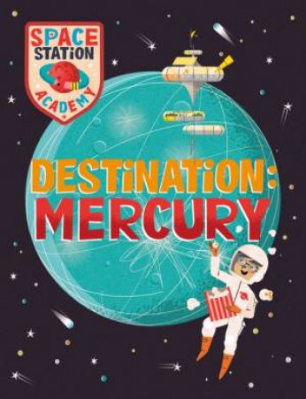 Space Station Academy: Destination: Mercury by Sally Spray & Mark Ruffle