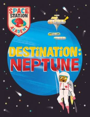 Space Station Academy: Destination: Neptune by Sally Spray & Mark Ruffle