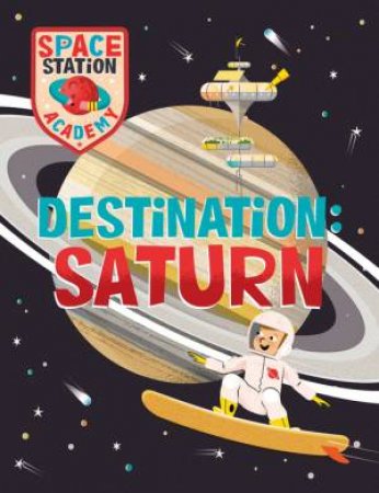 Space Station Academy: Destination: Saturn by Sally Spray & Mark Ruffle