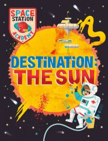 Space Station Academy: Destination: The Sun by Sally Spray & Mark Ruffle